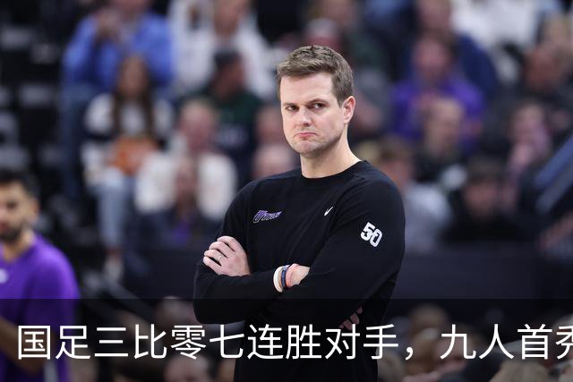 国足三比零七连胜对手，九人首秀，十七岁高中生创历史